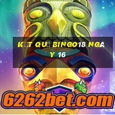 kết quả Bingo18 ngày 16