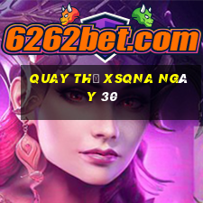 Quay thử XSQNA ngày 30