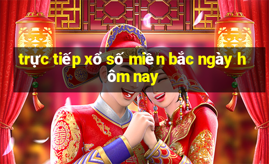 trực tiếp xổ số miền bắc ngày hôm nay