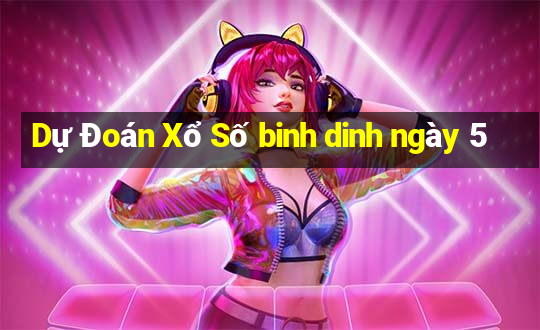 Dự Đoán Xổ Số binh dinh ngày 5