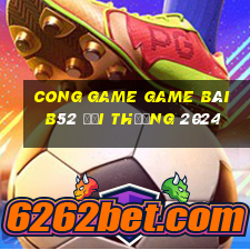 Cong Game Game Bài B52 Đổi Thưởng 2024