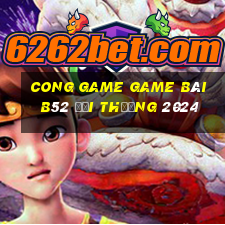 Cong Game Game Bài B52 Đổi Thưởng 2024