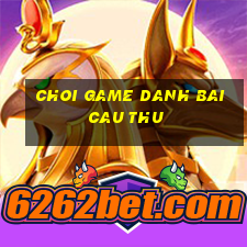 choi game danh bai cau thu