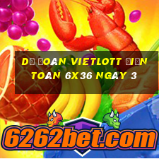 Dự Đoán vietlott Điện Toán 6x36 ngày 3