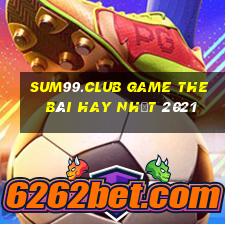 Sum99.Club Game The Bài Hay Nhất 2021