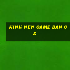 hinh nen game ban ca