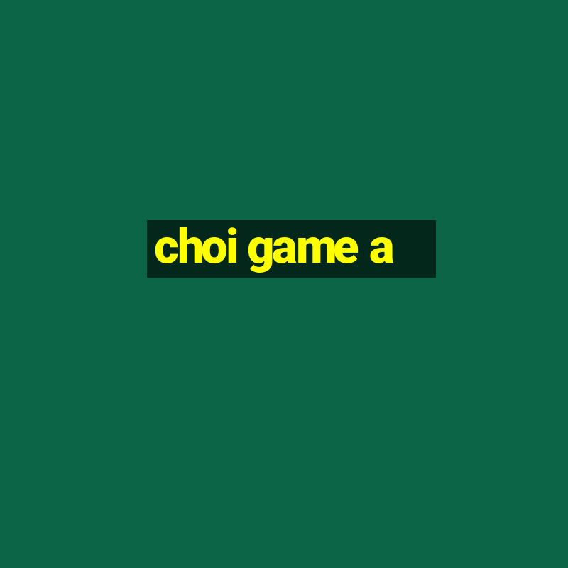 choi game a