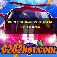 W88 Địa chỉ Việt nam Đại Thành