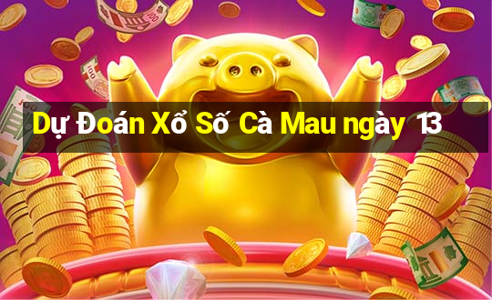 Dự Đoán Xổ Số Cà Mau ngày 13