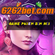 game phiên bản mới