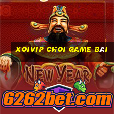 Xoivip Choi Game Bài