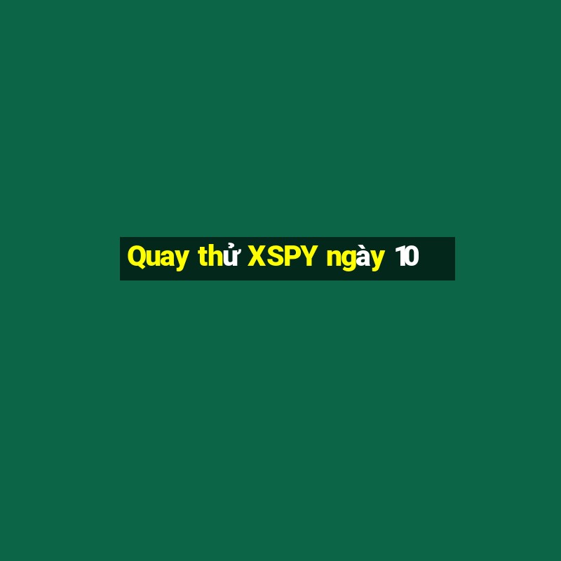 Quay thử XSPY ngày 10