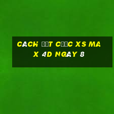 Cách đặt cược XS Max 4D ngày 8