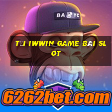 Tải Iwwin Game Bài Slot