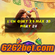 Lịch quay XS Max 3D ngày 20