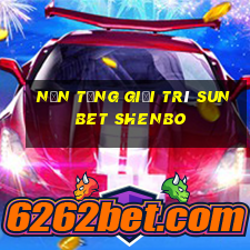 Nền tảng giải trí sunbet Shenbo