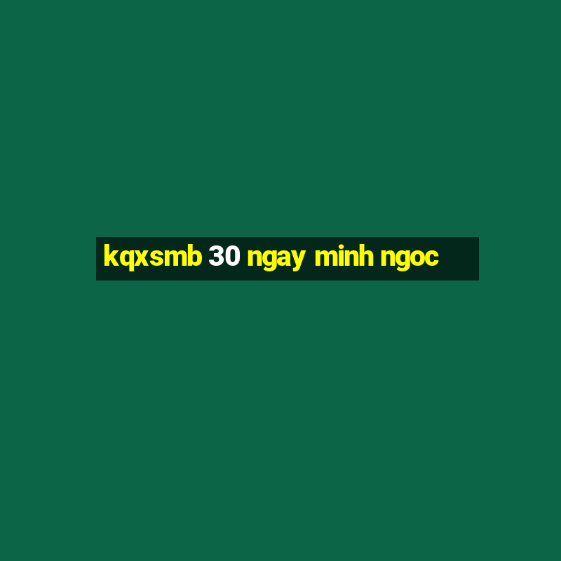 kqxsmb 30 ngay minh ngoc