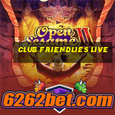 club friendlies live