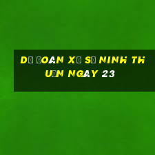 Dự Đoán Xổ Số ninh thuận ngày 23