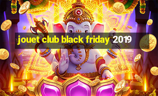 jouet club black friday 2019