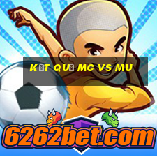 kết quả mc vs mu