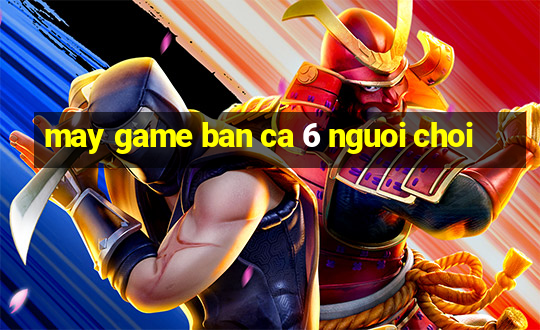 may game ban ca 6 nguoi choi