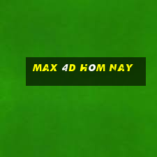 max 4d hôm nay