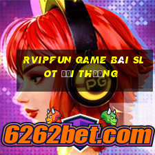 Rvipfun Game Bài Slot Đổi Thưởng