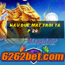 hau due mat troi tap 20