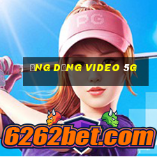 Ứng dụng video 5g