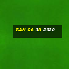 ban ca 3d 2020