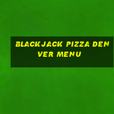 blackjack pizza denver menu