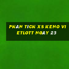 Phân tích XS Keno Vietlott ngày 23