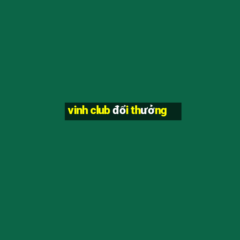 vinh club đổi thưởng