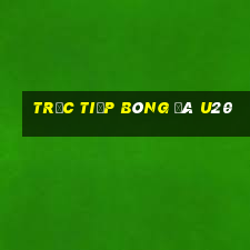 trực tiếp bóng đá u20