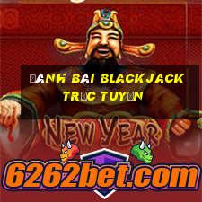 đánh bài blackjack trực tuyến