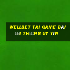 Wellbet Tai Game Bài Đổi Thưởng Uy Tín