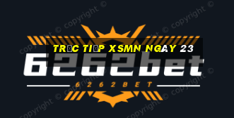 Trực tiếp XSMN ngày 23