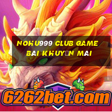 Nohu999 Club Game Bài Khuyến Mãi