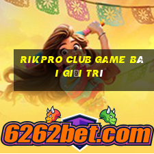 Rikpro Club Game Bài Giải Trí