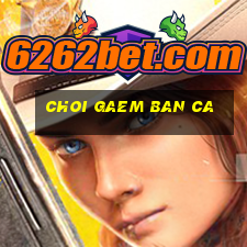 choi gaem ban ca