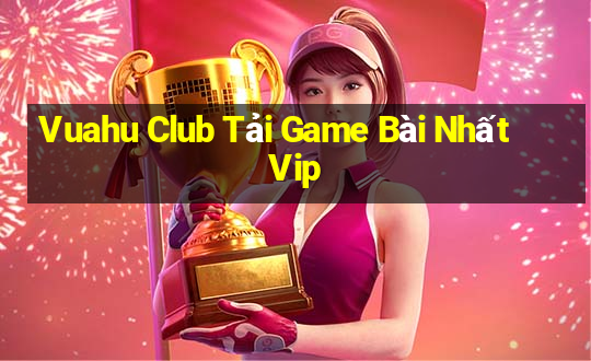 Vuahu Club Tải Game Bài Nhất Vip