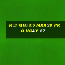 kết quả xs Max3D Pro ngày 27