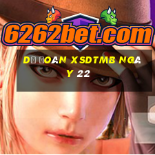 Dự đoán XSDTMB ngày 22