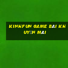 Kinhfun Game Bài Khuyến Mãi