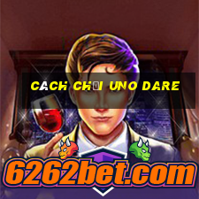 cách chơi uno dare