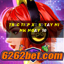 Trực tiếp Xổ Số Tây Ninh ngày 10