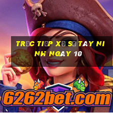 Trực tiếp Xổ Số Tây Ninh ngày 10