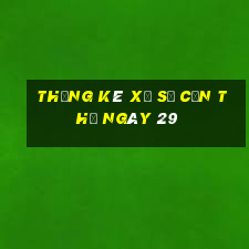 Thống kê Xổ Số Cần Thơ ngày 29