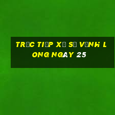 Trực tiếp Xổ Số Vĩnh Long ngày 25